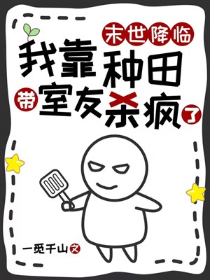 Mạt thế buông xuống, ta dựa làm ruộng mang bạn cùng phòng sát điên rồi 