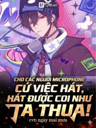 Cho Các Ngươi Microphone Cứ Việc Hát, Hát Được Coi Như Ta Thua!