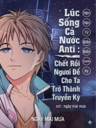 Lúc Sống Cả Nước Anti : Chết Rồi Ngươi Để Cho Ta Trở Thành Truyền Kỳ