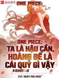 One Piece: Ta Là Hậu Cần, Hoàng Đế Là Cái Quỷ Gì Vậy