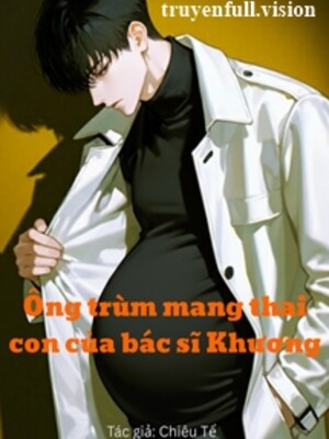 Ông Trùm Mang Thai Con Của Bác Sĩ Khương