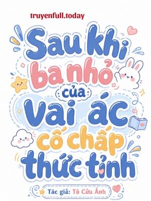 Sau Khi Ba Nhỏ Của Vai Ác Cố Chấp Thức Tỉnh
