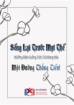 Sống Lại Trước Mạt Thế, Nữ Phụ Điên Cuồng Tích Trữ Hàng Hóa, Một Đường Thẳng Tiến! (Dịch)