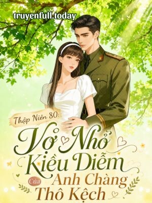 Thập Niên 80: Vợ Nhỏ Kiều Diễm Của Anh Chàng Thô Kệch