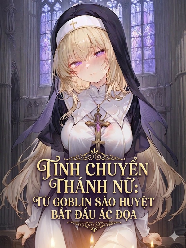 Tính Chuyển Thánh Nữ: Từ Goblin Sào Huyệt Bắt Đầu Ác Đọa