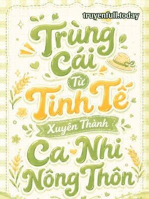 Trùng Cái Từ Tinh Tế Xuyên Thành Ca Nhi Nông Thôn