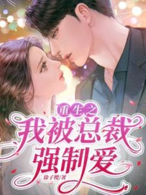 Trùng Sinh Chi Ta Bị Tổng Giám Đốc Cưỡng Chế Yêu