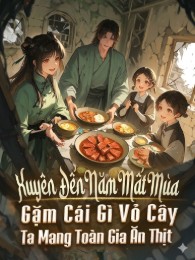 Xuyên Đến Năm Mất Mùa, Gặm Cái Gì Vỏ Cây Ta Mang Toàn Gia Ăn Thịt