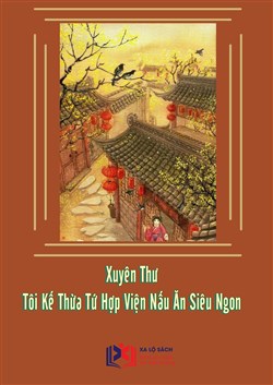 Xuyên Thư Tôi Kế Thừa Tứ Hợp Viện Nấu Ăn Siêu Ngon (Dịch)